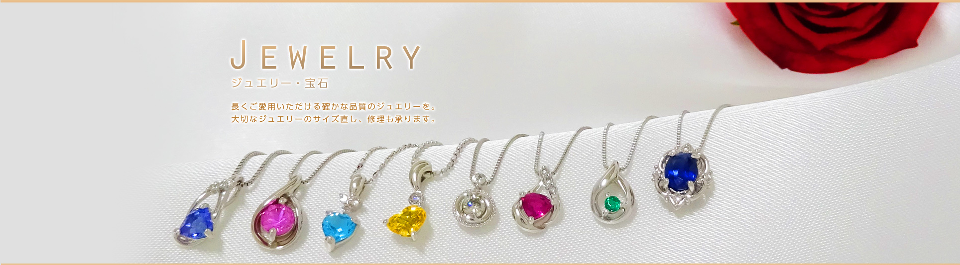 Jewelry 長くご愛用いただける確かな品質のジュエリーを。 大切なジュエリーのサイズ直し、修理も承ります。